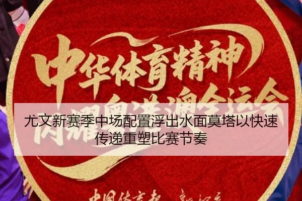 尤文新赛季中场配置浮出水面莫塔以快速传递重塑比赛节奏